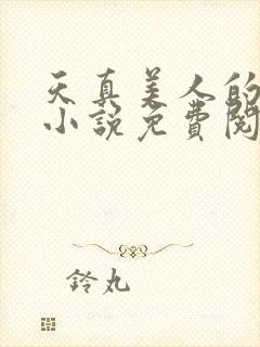 天真美人的雌堕小说免费阅读