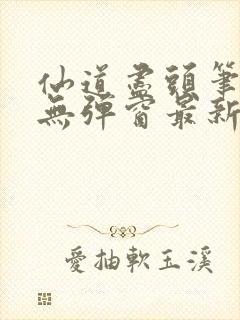 仙道尽头笔趣阁无弹窗最新章节