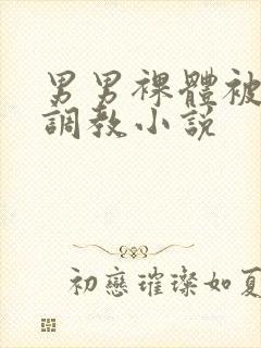 男男裸体被主人调教小说