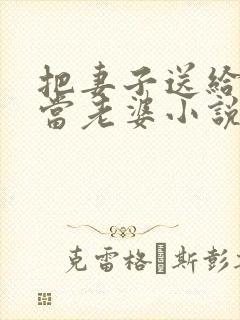 把妻子送给别人当老婆小说