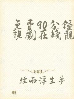 免费90分钟电视剧在线观看高清