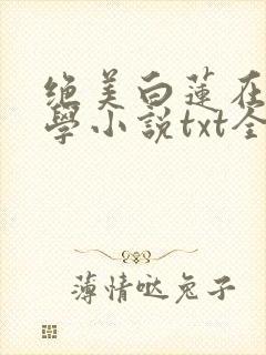 绝美白莲在线教学小说txt全文封面