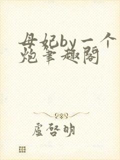 母妃by一个老炮笔趣阁封面