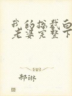 我的总裁白富美老婆完整下载