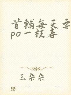 首辅每天要不够po一枝春