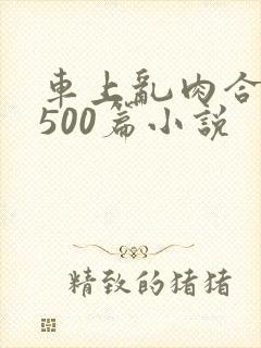 车上乱肉合集乱500篇小说