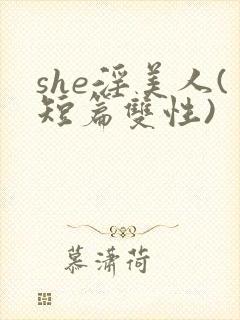 she淫美人(短篇双性)