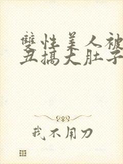 双性美人被老肥丑搞大肚子封面