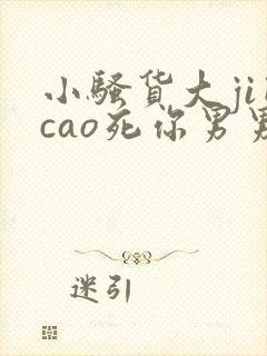 小骚货大ji巴cao死你男男