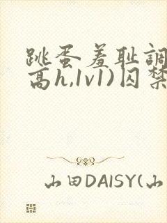 跳蛋羞耻调教(高h,1v1)囚禁封面