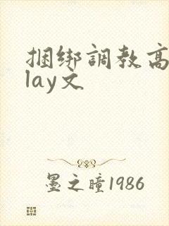 捆绑调教高潮play文