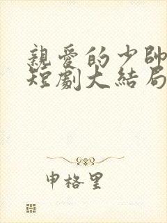 亲爱的少帅夫人短剧大结局