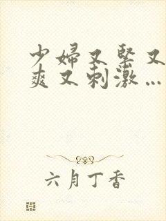 少妇又紧又色又爽又刺激…