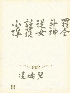 小说从斗罗开始俘获女神全文在线阅读