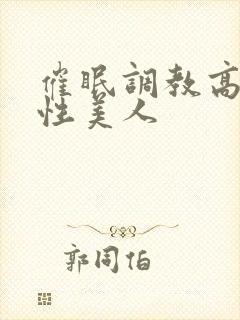 催眠调教高冷双性美人