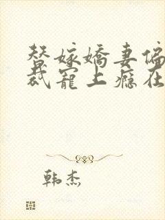 替嫁娇妻偏执总裁宠上瘾在线阅读