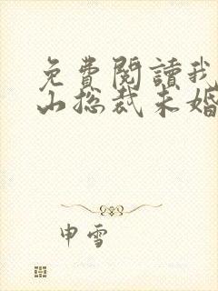 免费阅读我的冰山总裁未婚妻