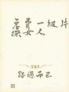 免费一级片男人操女人