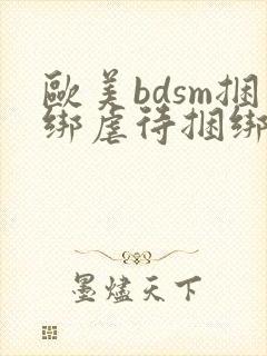 欧美bdsm捆绑虐待捆绑调教奴隶