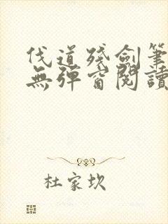 伐道残剑笔趣阁无弹窗阅读模式封面