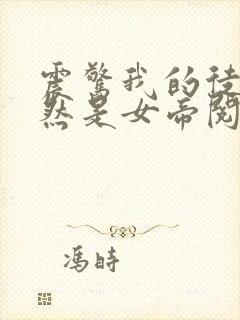 震惊我的徒弟居然是女帝阅读