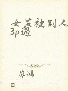 女友被别人调教3p过