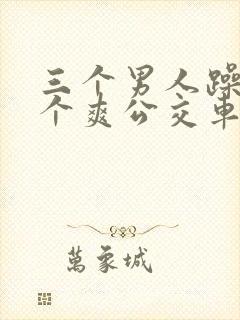 三个男人躁我一个爽公交车上封面