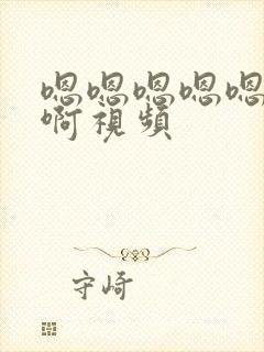 嗯嗯嗯嗯嗯嗯啊啊视频