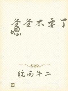 爸爸不要了嗯嗯嗯