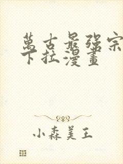 万古最强宗免费下拉漫画