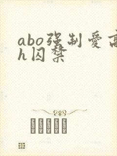 abo强制爱高h囚禁