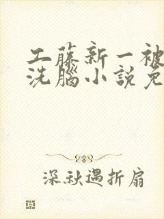 工藤新一被催眠洗脑小说免费阅读