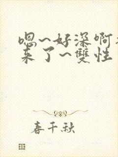 嗯~好深啊插进来了~双性封面