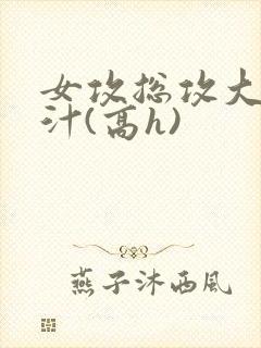 女攻总攻大胸奶汁(高h)