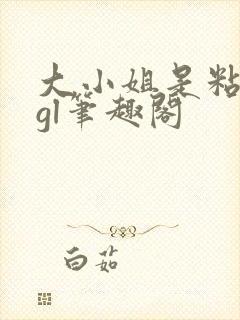 大小姐是粘人精gl笔趣阁