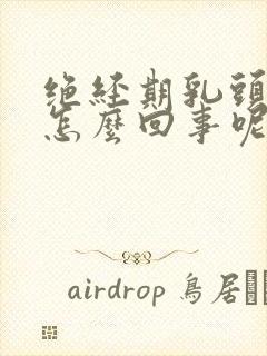 绝经期乳头痒是怎么回事呢