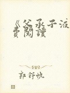 《父承子液》免费阅读