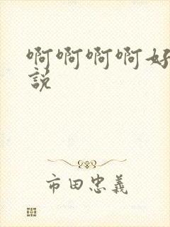 啊啊啊啊好爽小说