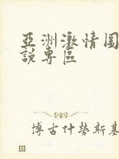 亚洲激情图片小说专区