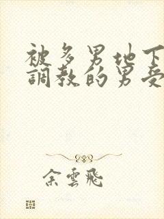 被多男地下室玩调教的男受