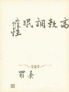 催眠调教高冷双性