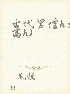 古代男倌h文(高h)