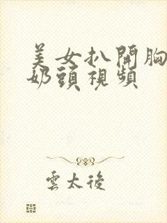 美女扒开胸露出奶头视频