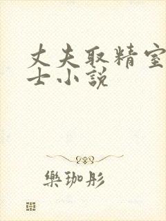 丈夫取精室c护士小说