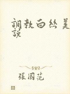 调教白丝美女小说