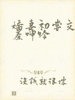 娇妻初尝交换害羞呻吟