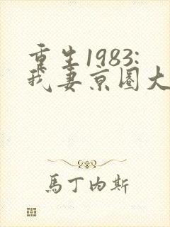 重生1983:我妻京圈大小姐正版