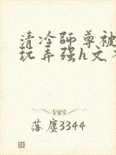 清冷师尊被下药玩弄强h文不停高潮