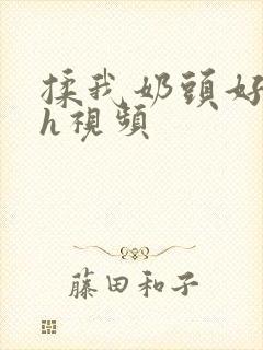 揉我奶头好爽嗯h视频