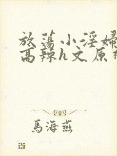 放荡小淫妇h文高辣h文原神封面